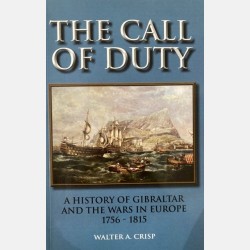 The Call of Duty: A History of Gibraltar and the Wars in Europe 1756 - 1815 (Walter A. Crisp)